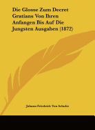 Die Glosse Zum Decret Gratians Von Ihren Anfangen Bis Auf Die Jungsten Ausgaben (1872)