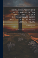 Die Glossolalie in Der Alten Kirche, in Dem Zusammenhang Der Geistesgaben Und Des Geisteslebens Des Alten Christenthums: Eine Exegetisch-Historische Untersuchung