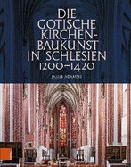 Die Gotische Kirchenbaukunst in Schlesien 1200-1420