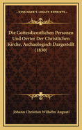 Die Gottesdienstlichen Personen Und Oerter Der Christlichen Kirche, Archaologisch Dargestellt (1830)