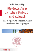 Die Gottesfrage Zwischen Umbruch Und Abbruch: Theologie Und Pastoral Unter Sakularen Bedingungen