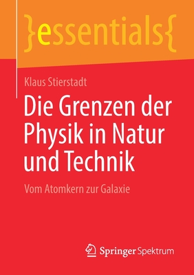 Die Grenzen Der Physik in Natur Und Technik: Vom Atomkern Zur Galaxie - Stierstadt, Klaus