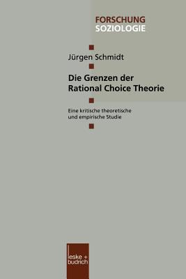 Die Grenzen Der Rational Choice Theorie: Eine Kritische Theoretische Und Empirische Studie - Schmidt, J?rgen