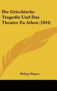 Die Griechische Tragodie Und Das Theater Zu Athen (1844)