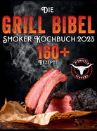 Die Grill-Bibel - Smoker Kochbuch: zarte & saftige Grillrezepte um ein Grillmeister zu werden Entdecken Sie das Geheimnis des perfekten Texas BBQ und begeistern Sie Ihre Gste