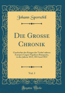 Die Gro?e Chronik, Vol. 3: Geschichte Des Krieges Des Verbundeten Europa's Gegen Napoleon Bonaparte, in Den Jahren 1813, 1814 Und 1815 (Classic Reprint)