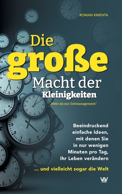 Die gro?e Macht der Kleinigkeiten: Beeindruckend einfache Ideen, mit denen Sie in nur wenigen Minuten pro Tag Ihr Leben ver?ndern ... und vielleicht sogar die Welt - Mehr als nur Zeitmanagement - Kmenta, Roman