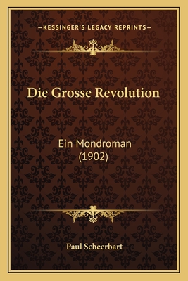 Die Grosse Revolution: Ein Mondroman (1902) - Scheerbart, Paul