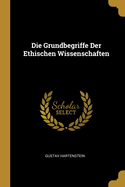 Die Grundbegriffe Der Ethischen Wissenschaften