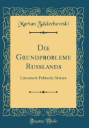 Die Grundprobleme Rulands: Literarisch-Politische Skizzen (Classic Reprint)