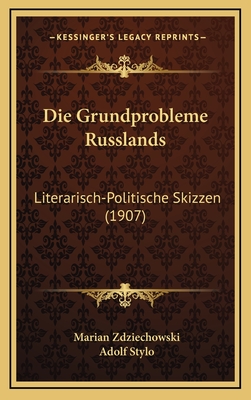 Die Grundprobleme Russlands: Literarisch-Politische Skizzen (1907) - Zdziechowski, Marian, and Stylo, Adolf (Translated by)