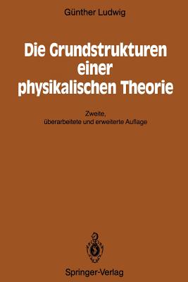 Die Grundstrukturen Einer Physikalischen Theorie - Ludwig, Gunther