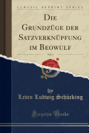 Die Grundzuge Der Satzverknupfung Im Beowulf, Vol. 1 (Classic Reprint)