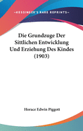 Die Grundzuge Der Sittlichen Entwicklung Und Erziehung Des Kindes (1903)