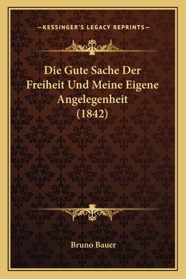 Die Gute Sache Der Freiheit Und Meine Eigene Angelegenheit (1842) - Bauer, Bruno