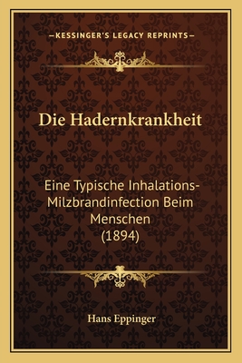 Die Hadernkrankheit: Eine Typische Inhalations-Milzbrandinfection Beim Menschen (1894) - Eppinger, Hans