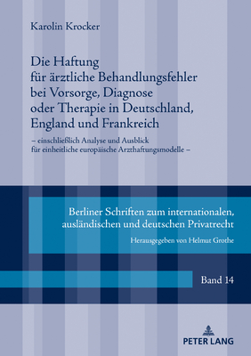 Die Haftung fuer aerztliche Behandlungsfehler bei Vorsorge, Diagnose oder Therapie in Deutschland, England und Frankreich: einschlielich Analyse und Ausblick fuer einheitliche europaeische Arzthaftungsmodelle - Grothe, Helmut, and Krocker, Karolin