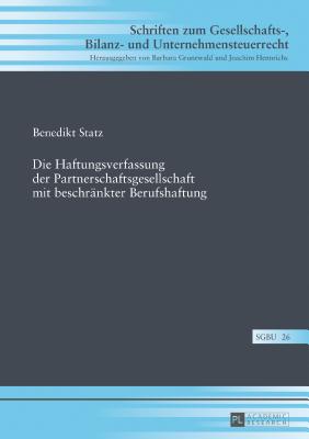 Die Haftungsverfassung der Partnerschaftsgesellschaft mit beschraenkter Berufshaftung - Grunewald, Barbara, and Statz, Benedikt