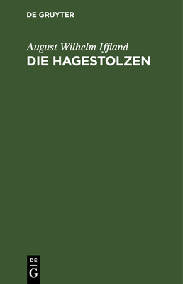 Die Hagestolzen: Ein Lustspiel in F?nf Aufz?gen - Iffland, August Wilhelm