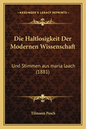 Die Haltlosigkeit Der Modernen Wissenschaft: Und Stimmen Aus Maria Laach (1881)