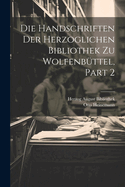 Die Handschriften Der Herzoglichen Bibliothek Zu Wolfenb?ttel, Part 2
