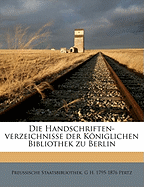 Die Handschriften-Verzeichnisse Der Koniglichen Bibliothek Zu Berlin...