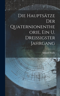 Die Hauptstze Der Quaternionentheorie, Ein u. Dreissigster Jahrgang - Study, Eduard