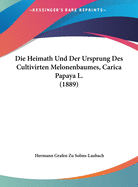 Die Heimath Und Der Ursprung Des Cultivirten Melonenbaumes, Carica Papaya L. (1889)