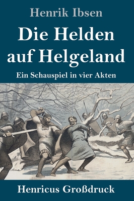 Die Helden auf Helgeland (Gro?druck): Ein Schauspiel in vier Akten - Ibsen, Henrik