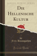 Die Hellenische Kultur (Classic Reprint)