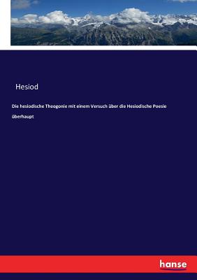 Die hesiodische Theogonie mit einem Versuch ber die Hesiodische Poesie berhaupt - Hesiod