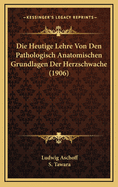 Die Heutige Lehre Von Den Pathologisch Anatomischen Grundlagen Der Herzschwache (1906)