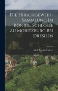 Die Hirschgeweih-Sammlung Im Konigl. Schlosse Zu Moritzburg Bei Dresden