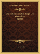 Die Hohenlohischen Siegel Des Mittelalters (1857)
