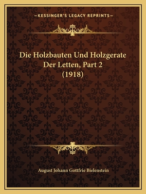 Die Holzbauten Und Holzgerate Der Letten, Part 2 (1918) - Bielenstein, August Johann Gottfrie