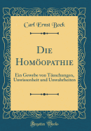 Die Homopathie: Ein Gewebe Von Tuschungen, Unwissenheit Und Unwahrheiten (Classic Reprint)