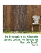 Die Homoerotik in Der Griechischen Literatur: Lukianos Von Samosata Von Hans Licht [pseud.]