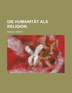 Die Humanit?t als Religion - Hirsch, Samuel