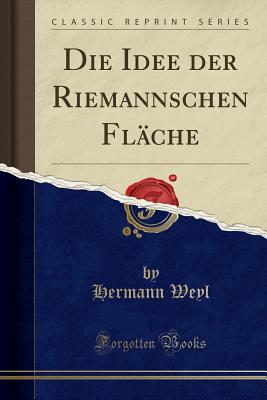 Die Idee Der Riemannschen Flche (Classic Reprint) - Weyl, Hermann