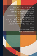 Die Illuminirkunst, Oder Grndlicher Unterricht Im Illuminiren, Tuschen Und Retouchiren Von Kupferstichen, Lithographien, Geographischen Und Topographischen Charten Und Plnen, Geometrischen Und Architectonischen Rissen ......