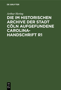 Die Im Historischen Archive Der Stadt Cln Aufgefundene Carolina-Handschrift R1: Ein Beitrag Zur Carolineischen Quellenforschung