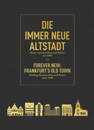 Die immer Neue Altstadt / Forever New: Frankfurt's Old Town: Bauen zwischen Dom und Rmer seit 1900 / Building between Dom and Rmer since 1900
