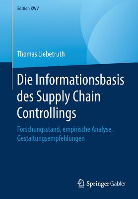 Die Informationsbasis Des Supply Chain Controllings: Forschungsstand, Empirische Analyse, Gestaltungsempfehlungen - Liebetruth, Thomas