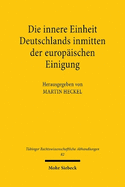 Die Innere Einheit Deutschlands Inmitten Der Europaischen Einigung: Deutschlands Weg 50 Jahre Nach Dem Kriege. Ringvorlesung Der Juristischen Fakultat Der Universitat Tubingen 1995