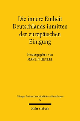 Die Innere Einheit Deutschlands Inmitten Der Europaischen Einigung: Deutschlands Weg 50 Jahre Nach Dem Kriege. Ringvorlesung Der Juristischen Fakultat Der Universitat Tubingen 1995 - Heckel, Martin (Editor)