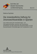 Die Innerstaatliche Haftung Fuer Unionsrechtsverstoee in Spanien: Eine Untersuchung Der Verantwortungs- Und Haftungsbeziehungen Zwischen Dem Spanischen Zentralstaat Und Den Autonomen Gemeinschaften Im Falle Finanzwirksamer Entscheidungen Der...