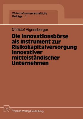 Die Innovationsborse ALS Instrument Zur Risikokapitalversorgung Innovativer Mittelstandischer Unternehmen - Aignesberger, Christof