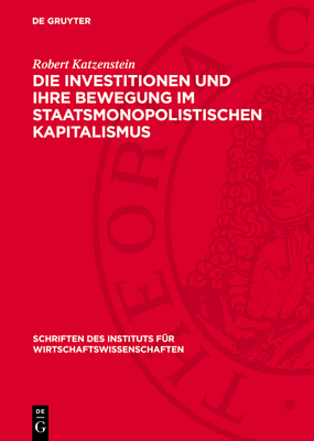 Die Investitionen und ihre Bewegung im staatsmonopolistischen Kapitalismus - Katzenstein, Robert