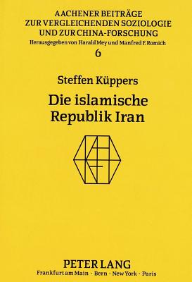 Die Islamische Republik Iran: Oder Kulturgebundene Aktionsmuster Fuer Die Bewaeltigung Der Probleme Eines Staates Im 20. Jahrhundert - Mey, Harald (Editor), and K?ppers, Steffen