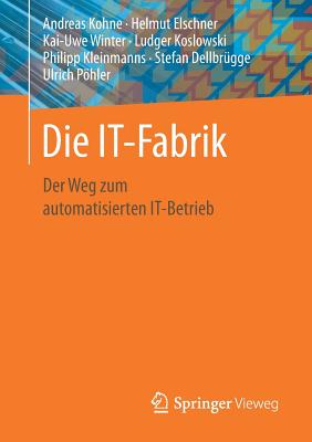 Die It-Fabrik: Der Weg Zum Automatisierten It-Betrieb - Kohne, Andreas, and Elschner, Helmut, and Winter, Kai-Uwe